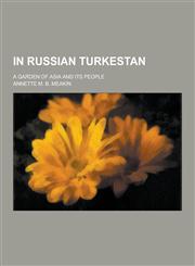In Russian Turkestan; A Garden of Asia and Its People,1230369023,9781230369020