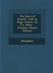 Epics of Hesiod, with an Engl. Comm. by F.A. Paley,1289528454,9781289528454