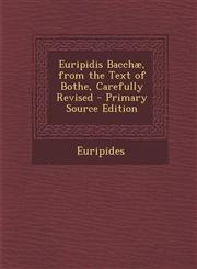 Euripidis Bacchae, from the Text of Bothe, Carefully Revised - Primary Source Edition,1293623997,9781293623992