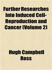 Further Researches Into Induced Cell-Reproduction and Cancer (Volume 2),115225460X,9781152254602