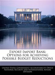 Export-Import Bank Options for Achieving Possible Budget Reductions,1240737688,9781240737680