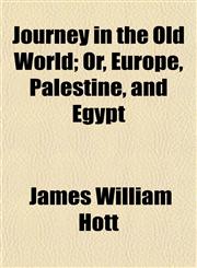 Journey in the Old World; Or, Europe, Palestine, and Egypt,1152990926,9781152990920