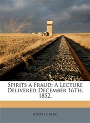 Spirits a Fraud A Lecture Delivered December 16Th, 1852.,1149682760,9781149682760