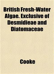 British Fresh-Water Algae. Exclusive of Desmidieae and Diatomaceae,1152197924,9781152197923