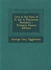 Love Is the Sum of It All A Plantation Romance - Primary Source Edition,1287506763,9781287506768
