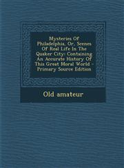 Mysteries of Philadelphia, Or, Scenes of Real Life in the Quaker City Containing an Accurate History of This Great Moral World - Primary Source Editi,1293455989,9781293455982
