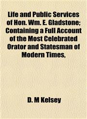 Life and Public Services of Hon. Wm. E. Gladstone; Containing a Full Account of the Most Celebrated Orator and Statesman of Modern Times,,1152385690,9781152385696