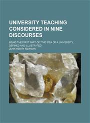 University teaching considered in nine discourses; being the first part of "The idea of a university, defined and illustrated",1150415096,9781150415098