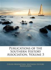 Publications of the Southern History Association, Volume 5,1145482546,9781145482548