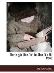 Through the Air to the North Pole,1117511235,9781117511238