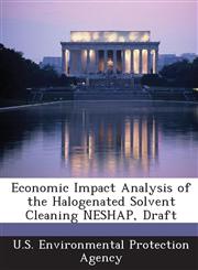 Economic Impact Analysis of the Halogenated Solvent Cleaning NESHAP, Draft,1288610475,9781288610471