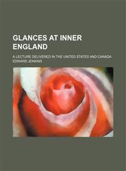 Glances at inner England; a lecture delivered in the United States and Canada,1236075609,9781236075604