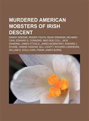 Murdered American mobsters of Irish descent Danny Greene, Roger Touhy, Dean O'Banion, Richard Cain, Edward G. Connors, Mad Dog Coll,1233081721,9781233081721