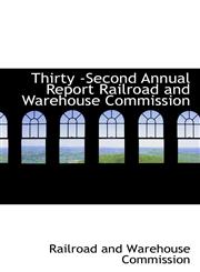 Thirty -Second Annual Report Railroad and Warehouse Commission,1116515199,9781116515190