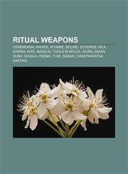 Ritual weapons Ceremonial knives, Athame, Boline, Scourge, Kīla, Kirpan, Kris, Magical tools in Wicca, Vajra, Sgian-dubh, Dhvaja, Padma, Tumi,1156586941,9781156586945