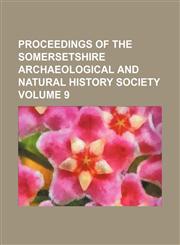 Proceedings of the Somersetshire Archaeological and Natural History Society Volume 9,1159761892,9781159761899