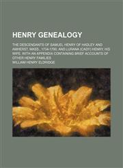 Henry genealogy; the descendants of Samuel Henry of Hadley and Amherst, Mass., 1734-1790, and Lurana (Cady) Henry, his wife. With an appendix containing brief accounts of other Henry families,1236550110,9781236550118