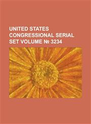 United States Congressional Serial Set Volume 3234,1234062682,9781234062682