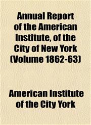 Annual Report of the American Institute, of the City of New York (Volume 1862-63),1153281082,9781153281089