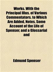 Works. With the Principal Illus. of Various Commentators. to Which Are Added, Notes, Some Account of the Life of Spenser, and a Glossarial and,1152140396,9781152140394