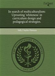 In search of multiculturalism Uprooting 'whiteness' in curriculum design and pedagogical strategies.,1243385146,9781243385147