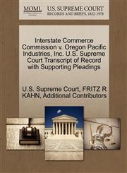 Interstate Commerce Commission v. Oregon Pacific Industries, Inc. U.S. Supreme Court Transcript of Record with Supporting Pleadings,1270550268,9781270550266