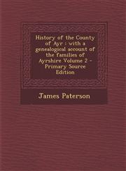 History of the County of Ayr with a genealogical account of the families of Ayrshire Volume 2 - Primary Source Edition,1295700077,9781295700073