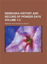 Nebraska History and Record of Pioneer Days Volume 1-3,1236766210,9781236766212