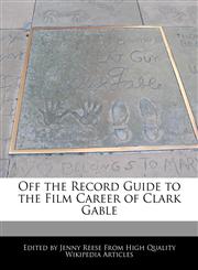 Off the Record Guide to the Film Career of Clark Gable,1240961944,9781240961948