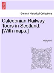 Caledonian Railway. Tours in Scotland. [With maps.],1241309736,9781241309732