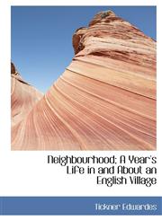 Neighbourhood; A Year's Life in and About an English Village,1117525783,9781117525785