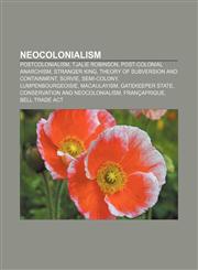 Neocolonialism Postcolonialism, Tjalie Robinson, Post-colonial anarchism, Stranger King, Theory of Subversion and Containment, Survie,1155567749,9781155567747