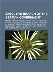 Executive branch of the German Government German Cabinet, German Federal ministries, German federal agencies, Presidents of Germany,1157683878,9781157683872