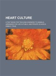 Heart Culture; A Text Book for Teaching Kindness to Animals, Arranged for Use in Public and Private Schools,1150219971,9781150219979