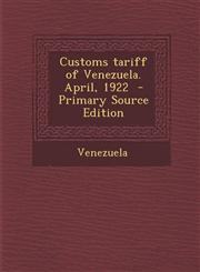 Customs Tariff of Venezuela. April, 1922 - Primary Source Edition,1287586538,9781287586531