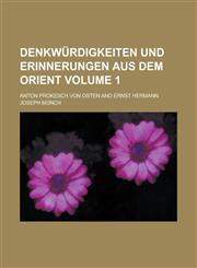 Denkwurdigkeiten Und Erinnerungen Aus Dem Orient Volume 1,1234094126,9781234094126