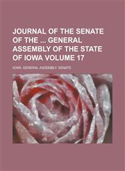 Journal of the Senate of the General Assembly of the State of Iowa Volume 17,1155077024,9781155077024