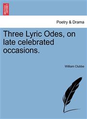 Three Lyric Odes, on late celebrated occasions.,1241026661,9781241026660