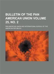 Bulletin of the Pan American Union Volume 25, no. 2,1236839455,9781236839459