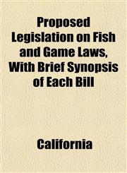 Proposed Legislation on Fish and Game Laws, With Brief Synopsis of Each Bill,1151770477,9781151770479