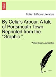 By Celia's Arbour. A tale of Portsmouth Town. Reprinted from the "Graphic.".,1241486239,9781241486235