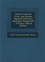 Jakob Friedrich Fries Aus Seinem Handschriftlichen Nachlasse Dargestellt - Primary Source Edition,129530421X,9781295304219