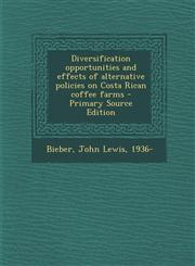 Diversification Opportunities and Effects of Alternative Policies on Costa Rican Coffee Farms - Primary Source Edition,1295513463,9781295513468