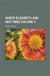 Queen Elizabeth and her times Volume 2,1130246663,9781130246667