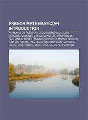 French Mathematician Introduction Alphonse de Polignac, Jacques Roubaud, Olry Terquem, Georges Giraud, Jean Gaston Darboux, Paul-Andre Meyer,1157432115,9781157432111