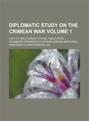 Diplomatic study on the Crimean war; (1852 to 1856) Russian official publication ... Volume 1,1234177668,9781234177669