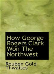 How George Rogers Clark Won The Northwest,1117337391,9781117337395