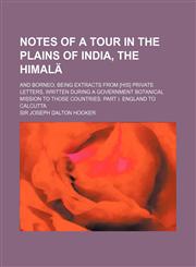 Notes of a Tour in the Plains of India, the Himala; And Borneo Being Extracts from [His] Private Letters, Written During a Government Botanical Missio,1154516482,9781154516487
