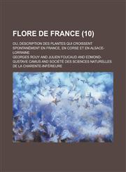 Flore de France; Ou, Description Des Plantes Qui Croissent Spontanement En France, En Corse Et En Alsace-Lorraine (10 ),1234518163,9781234518165