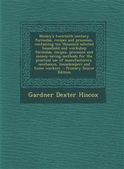 Henley's Twentieth Century Formulas, Recipes and Processes, Containing Ten Thousand Selected Household and Workshop Formulas, Recipes, Processes and M,1295786753,9781295786756